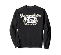 Everyone Relax i Have a Master's Degree Snarky Men Women Sweatshirt