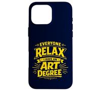 Everyone Relax I Have an Art Degree Artist School Humor Joke Case for iPhone 16 Pro Max