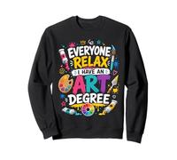 Everyone Relax I Have an Art Degree Funny Artist Student Sweatshirt