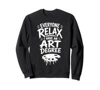 Everyone Relax I Have an Art Degree Funny Artist Student Sweatshirt