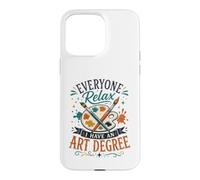 Everyone Relax I Have an Art Degree Funny Teacher Graduate Case for iPhone 15 Pro Max
