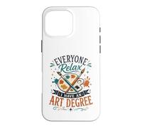 Everyone Relax I Have an Art Degree Funny Teacher Graduate Case for iPhone 16 Pro Max