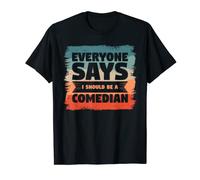 Everyone Says I Should Be A Comedian Stand-Up Comedy T-Shirt
