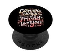 Everyone Should Have A Friend Like You Friendship - PopSockets Adhesive PopGrip
