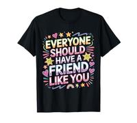 Everyone Should Have A Friend Like You Friendship - T-Shirt