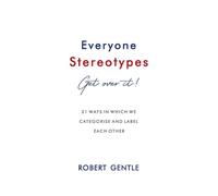 Everyone Stereotypes. Get Over It!: 21 ways in which we categorise and label each other