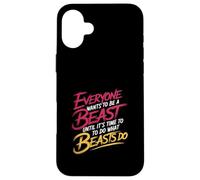 Everyone Wants To Be A Beast Until It's Time To Act - Case for iPhone 16 Plus