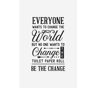 Everyone Wants To Change The World But No One Want's To Change The Toilet Paper Roll - Be The Change: Dot Grid Toilet Saying Notebook for Notes, ... Pointed DIN A3 Funny Poop Sign Journal