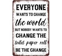 Everyone Wants To Change The World But Nobody Wants To Change The Toilet Paper Roll Be The Change Metal Sign Funny Bathroom Tin Sign Vintage Bathroom Wall Decorations For Home Cafe Bar 8x5.5 Inch