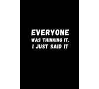 Everyone was Thinking It. I just Said It: Black Humorous Notebook | Lined Journal with Funny Sayings on Cover | Sarcastic Humor Office