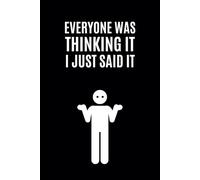 Everyone Was Thinking It I Just Said It: Blank Lined Notebook Journal with Funny Saying on Cover || Sarcastic Work Gag Gift for Family, Friends, Boss and Co-workers