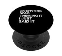 Everyone was Thinking It. I just Said It, Fanny Quotes PopSockets Adhesive PopGrip