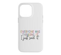 Everyone Was Thinking It I Just Said It Funny Quote Case for iPhone 14 Pro Max