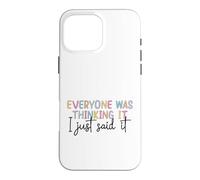 Everyone Was Thinking It I Just Said It Funny Quote Case for iPhone 16 Pro Max