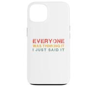 Everyone was Thinking It. I just Said It, Funny Quotes Case for iPhone 13