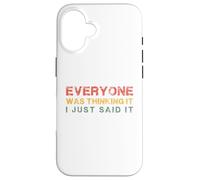 Everyone was Thinking It. I just Said It, Funny Quotes Case for iPhone 16