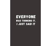 Everyone was Thinking It. I just Said It: Gray Humorous Notebook | Lined Journal with Funny Sayings on Cover | Gag gift for Women, Men, Seniors, Friends, Boss, Team and Coworkers