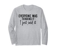 Everyone was Thinking It I Just Said It Long Sleeve T-Shirt