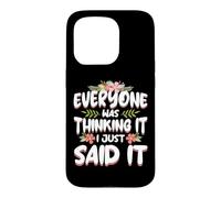 Everyone was Thinking It I Just Said it Sarcastic Women Case for iPhone 15 Pro