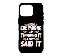 Everyone was Thinking It I Just Said it Sarcastic Women Case for iPhone 16 Pro