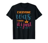 Everyone was Thinking It I Just Said It T-Shirt