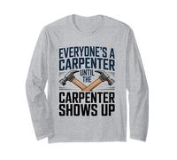 Everyone's A Carpenter Until The Carpenter Shows Up Long Sleeve T-Shirt