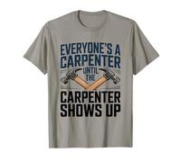 Everyone's A Carpenter Until The Carpenter Shows Up T-Shirt