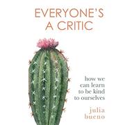 Everyone's a Critic: How we can learn to be kind to ourselves