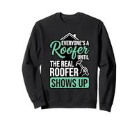 Everyones A Roofer Until Real Roofer Shows Up Sweatshirt