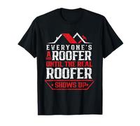 Everyone's A Roofer Until The Real Roofer Shows Up Roofing T-Shirt