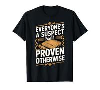 Everyone's a Suspect Until Proven Otherwise Detective T-Shirt