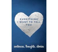 Everythig I want to tell you. Sentences, thoughts, stories: Lined Notebook Journal to Write In, Blank, 6" x 9", 120 pages