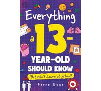 Everything a 13 Year Old Should Know (But Won't Learn at School): 100+ Essential Life Skills for Self-Confidence, Happiness, and Success (Essential Life Skills for Teens)