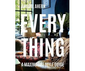 Everything: A Maximalist Style Guide - Hardback NEW Ahern, Abigail 01/10/2020