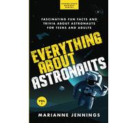 Everything About Astronauts Vol. 1: Fascinating Fun Facts and Trivia about Astronauts for Teens and Adults (Knowledge Nuggets Series)