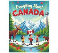 Everything About Canada: A Fun and Colorful Guide to Exploring Canada’s Nature, History and Adventures (Little Explorers Around the World)