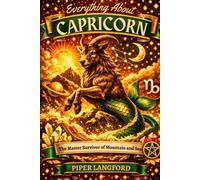 Everything About CAPRICORN: The Master Survivor of Mountain and Sea: Ultimate guide to Capricorn traits, Capricorn personality, Capricorn love, ... Files: A Warm, Witty Guide to Every Sign)