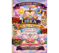 Everything About Libra: The Sage of Balance - Astrology, Myth, and Daily Life (The Zodiac Files: A Warm, Witty Guide to Every Sign)