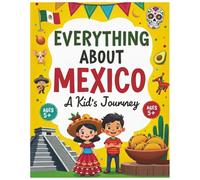 Everything About Mexico: A Fun and Colorful Guide to Mariachi Music, Tacos and Colorful Festivals (Ages 5+) (Little Explorers Around the World)