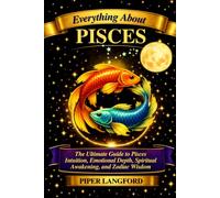 Everything about Pisces - The Mystic Bridge Between Worlds: The Ultimate Guide to Pisces Intuition, Emotional Depth, Spiritual Awakening, and Zodiac ... Files: A Warm, Witty Guide to Every Sign)