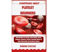 EVERYTHING ABOUT PLATELET DISORDERS: Understanding The Function, Blood Clotting, Causes, Symptoms, Diagnosis, Effective Treatment Options For Better Blood Health And Circulatory Balance