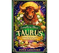 Everything about TAURUS : The Good, the Great, and the Occasionally Stubborn (The Zodiac Files: A Warm, Witty Guide to Every Sign)