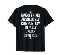Everything Absolutely Completely Totally Under Control Back T-Shirt