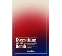 Everything but the Bomb: South Korea's Nuclear Hedging Strategy (Studies in Asian Security)