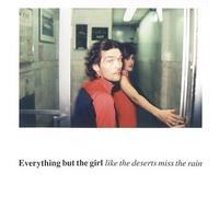 Everything But the Girl - Like the Deserts Miss the Rain