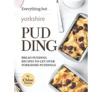 Everything but Yorkshire Pudding: Bread Pudding Recipes to Get over Yorkshire Pudding