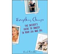 Everything Changes: The Insider's Guide to Cancer in Your 20's and 30's