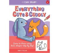 Everything Cute & Cuddly: Learn to draw using basic shapes--step by step! (4) (I Can Draw)