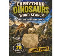 Everything Dinosaurs Word Search: Over 75 Puzzles | Large Print - 100 pages | Explore - Discover - Solve | Relaxing, Educational, Fun for All Ages