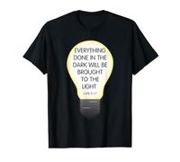 Everything Done in the Dark Luke 8 17 Inspirational Design Value Graphic T-Shirt